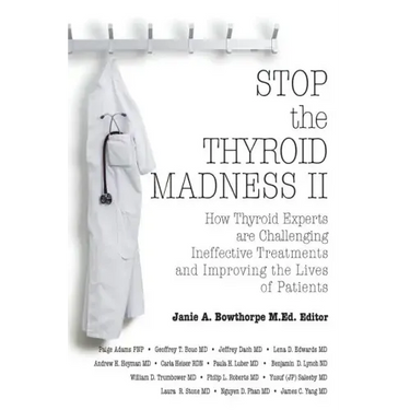 Stop the Thyroid Madness II: How Thyroid Experts Are Challenging Ineffective Treatments and Improving the Lives of Patients