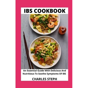 IBS Cookbook: An Essential Guide With Delicious And Nutritious To Soothe Symptoms Of IBS