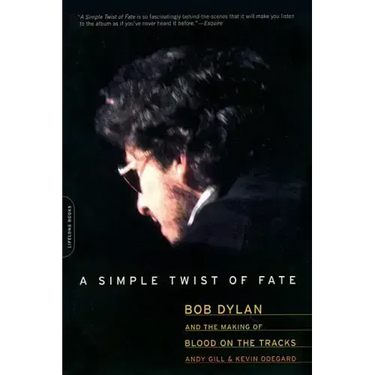 A Simple Twist of Fate: Bob Dylan and the Making of Blood on the Tracks