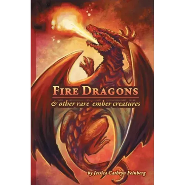 Fire Dragons & Other Rare Ember Creatures: A Field Guide