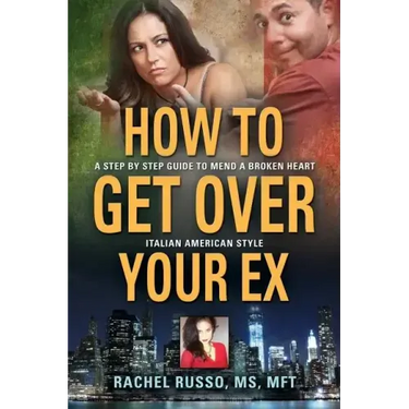 How to Get Over Your Ex: A Step by Step Guide to Mend a Broken Heart-Italian American Style