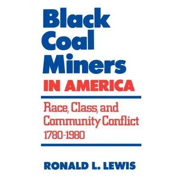 Black Coal Miners in America: Race, Class, and Community Conflict, 1780-1980