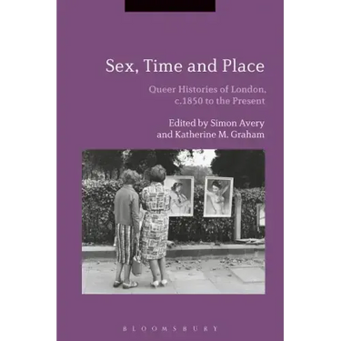 Sex, Time and Place: Queer Histories of London, c.1850 to the Present