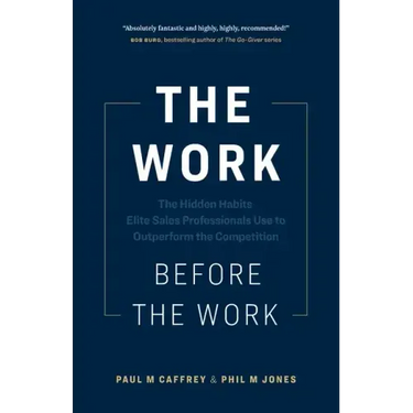 The Work Before the Work: The Hidden Habits Elite Sales Professionals Use to Outperform the Competition