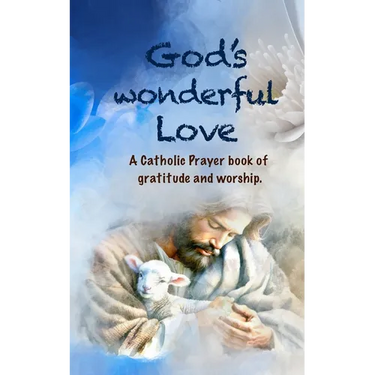 God's Wonderful Love: A Catholic Prayer Book of Affirmation, Gratitude, and Worship.