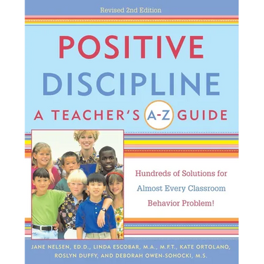 Positive Discipline: A Teacher's A-Z Guide: Hundreds of Solutions for Almost Every Classroom Behavior Problem!