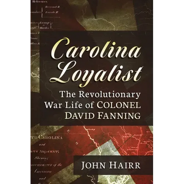 Carolina Loyalist: The Revolutionary War Life of Colonel David Fanning