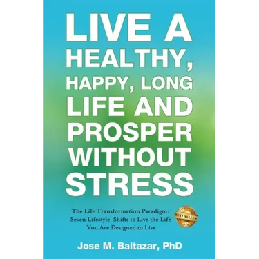 Live a Healthy, Happy, Long Life and Prosper Without Stress: The Life Transformation Paradigm: Seven Lifestyle Shifts to Live the Life You are Designe