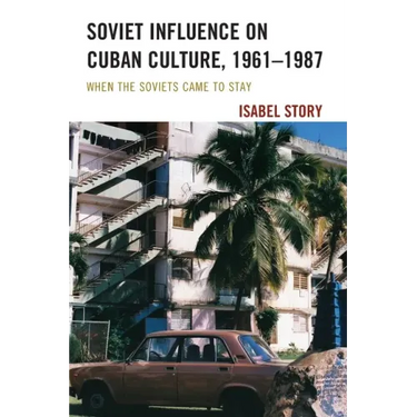 Soviet Influence on Cuban Culture, 1961-1987: When the Soviets Came to Stay
