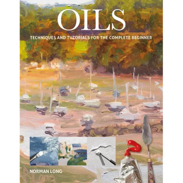 Oils: Techniques and Tutorials for the Complete Beginner