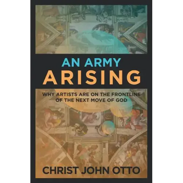 An Army Arising: Why Artists are on the Front line of the Next Move of God