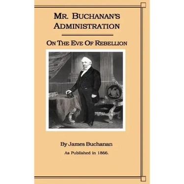 Mr. Buchanan's Administration on the Eve of the Rebellion