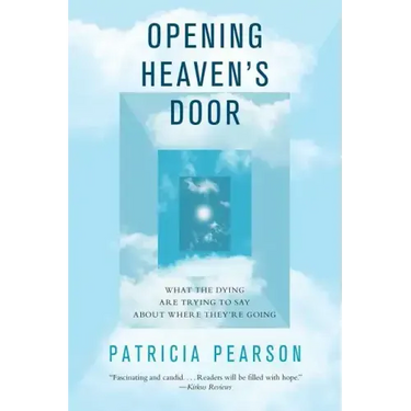 Opening Heaven's Door: What the Dying Are Trying to Say about Where They're Going