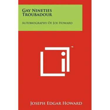 Gay Nineties Troubadour: Autobiography Of Joe Howard