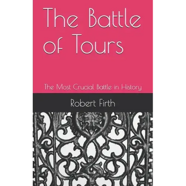 The Battle of Tours: The Most Crucial Battle in History