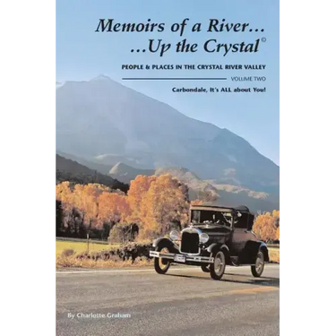 Memoirs of A River...Up the Crystal, Volume Two: People and Places in the Crystal River Valley-Carbondale, It's ALL about You!