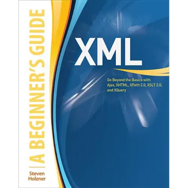 XML: A Beginner's Guide: Go Beyond the Basics with Ajax, Xhtml, Xpath 2.0, XSLT 2.0 and Xquery