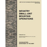 Infantry Small-Unit Mountain Operations: The Official U.S. Army Tactics, Techniques, and Procedures (Attp) Manual 3.21-50 (February 2011)
