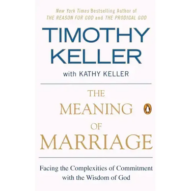 The Meaning of Marriage: Facing the Complexities of Commitment with the Wisdom of God