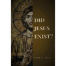 Did Jesus Exist?: Rediscovering the Historical Jesus