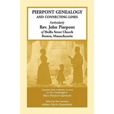 Pierpont Genealogy and Connecting Lines, Particularly Rev. John Pierpont of Hollis Street Church Boston, Massachusetts