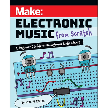 Make: Electronic Music from Scratch: A Beginner's Guide to Homegrown Audio Gizmos