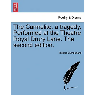 The Carmelite: A Tragedy. Performed at the Theatre Royal Drury Lane. the Second Edition.