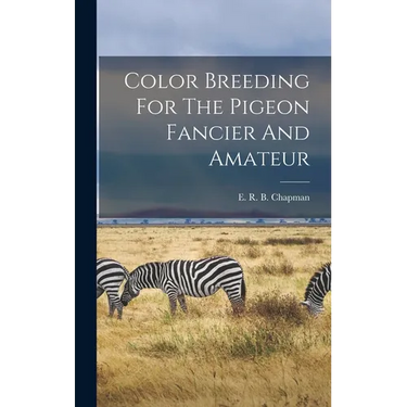 Color Breeding For The Pigeon Fancier And Amateur