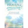 Heaven is Amazing!: A Composition of 34 Eyewitness Testimonies