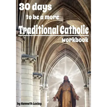 30 days to be a more Traditional Catholic Workbook: this book will help you become a saint