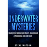 Underwater Mysteries: Unidentified Submerged Objects, Unexplained Phenomena, and Lost Cities
