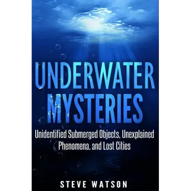 Underwater Mysteries: Unidentified Submerged Objects, Unexplained Phenomena, and Lost Cities