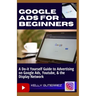 Google Ads for Beginners: A Do-It-Yourself Guide to Advertising on Google Ads, YouTube, & the Display Network