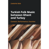 Turkish Folk Music Between Ghent and Turkey: Context, Performance, Function