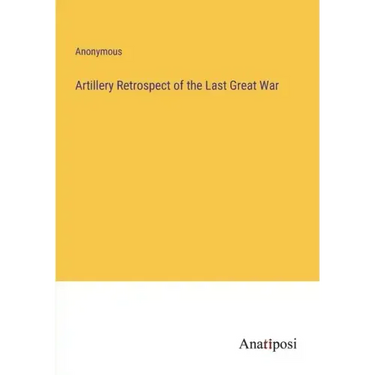 Artillery Retrospect of the Last Great War