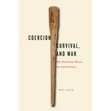 Coercion, Survival, and War: Why Weak States Resist the United States