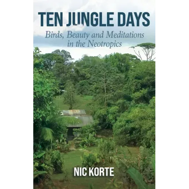 Ten Jungle Days: Birds, Beauty and Meditations in the Neotropics