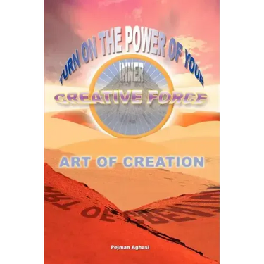 Art of Creation: Turn On The Power Of Your Inner Creative Force