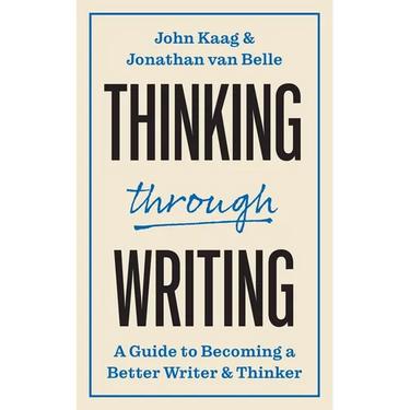 Thinking Through Writing: A Guide to Becoming a Better Writer and Thinker