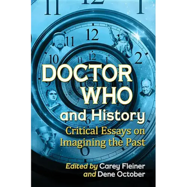 Doctor Who and History: Critical Essays on Imagining the Past