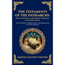 The Testaments of the Patriarchs: The Last Words of Abraham, Moses, Job, Solomon, and the Twelve Patriarchs (Deluxe Hardbound Edition)