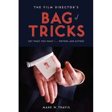 The Film Director's Bag of Tricks: How to Get What You Want from Actors and Writers