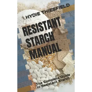 Resistant Starch Manual: The Complete Guide to Resistant Starch