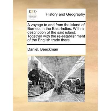 A Voyage to and from the Island of Borneo, in the East-Indies. with a Description of the Said Island: Together with the Re-Establishment of the Englis