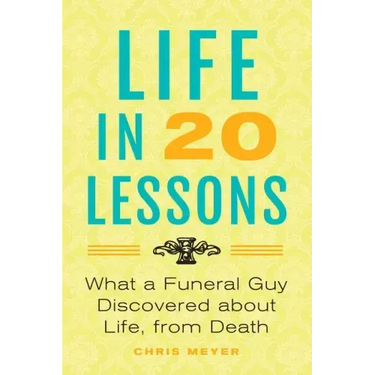 Life in 20 Lessons: What a Funeral Guy Discovered About Life, From Death