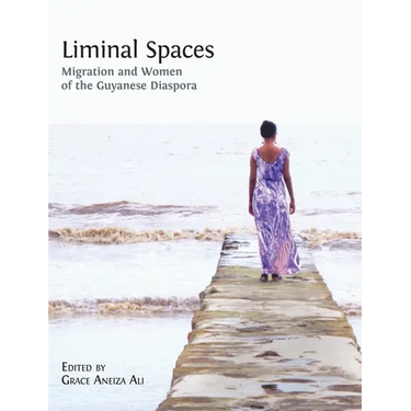 Liminal Spaces: Migration and Women of the Guyanese Diaspora