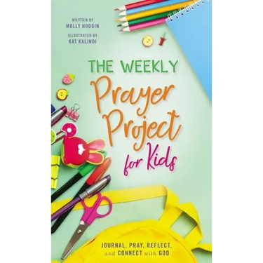 The Weekly Prayer Project for Kids: Journal, Pray, Reflect, and Connect with God