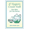 If Teapots Could Talk: Fun Ideas For Tea Parties
