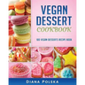 Vegan Dessert Cookbook: 100 Vegan Desserts Recipe Book
