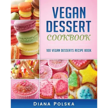 Vegan Dessert Cookbook: 100 Vegan Desserts Recipe Book